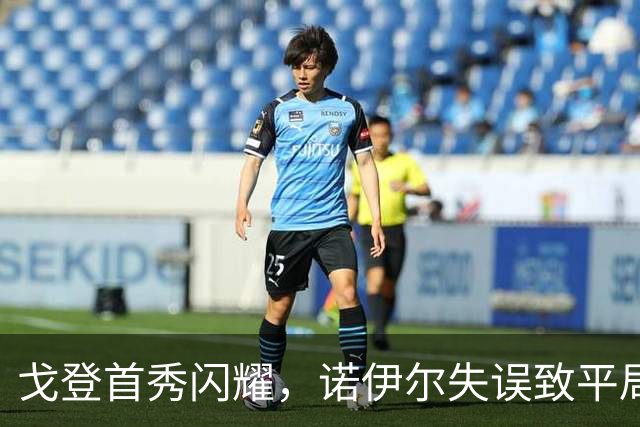戈登首秀闪耀，诺伊尔失误致平局，斯彭斯展现潜质